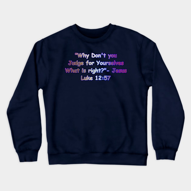 Why Don't You Judge For Yourselves What is Right Jesus Quote Crewneck Sweatshirt by Creative Creation